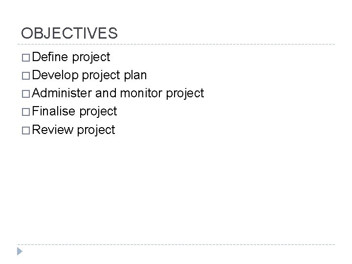 OBJECTIVES � Define project � Develop project plan � Administer and monitor project �