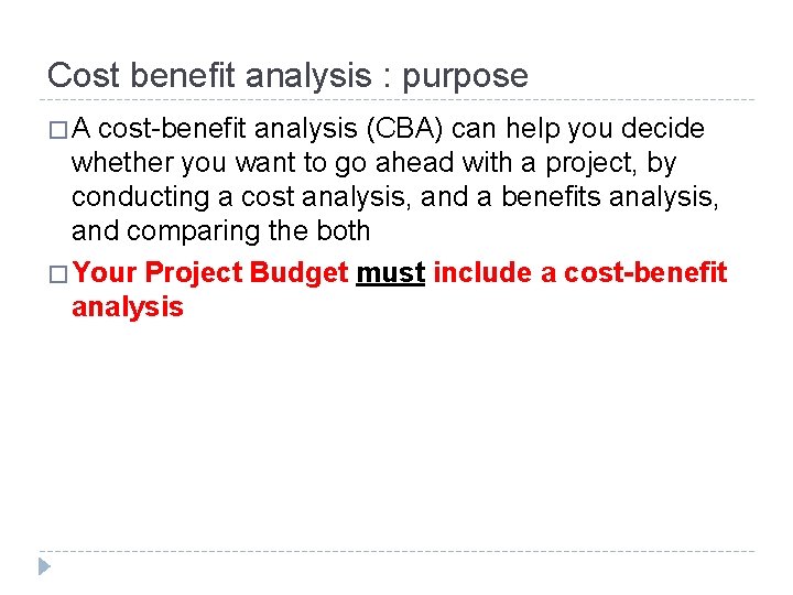 Cost benefit analysis : purpose �A cost-benefit analysis (CBA) can help you decide whether