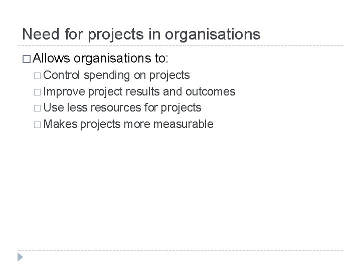 Need for projects in organisations � Allows organisations to: � Control spending on projects
