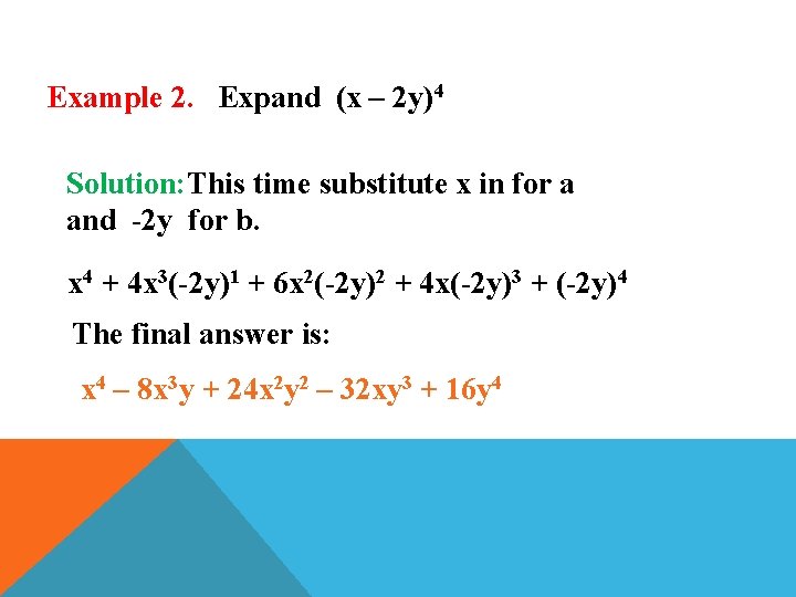Example 2. Expand (x – 2 y)4 Solution: This time substitute x in for