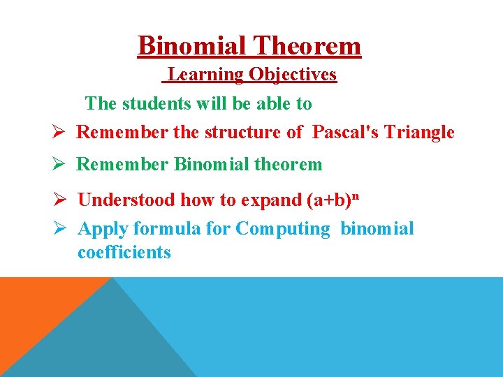 Binomial Theorem Learning Objectives The students will be able to Ø Remember the structure
