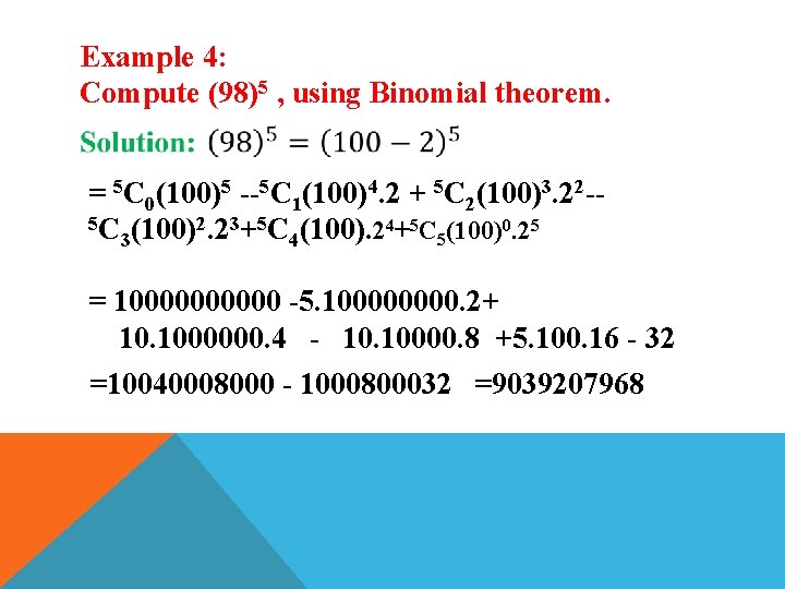 Example 4: Compute (98)5 , using Binomial theorem. = 5 C 0(100)5 --5 C