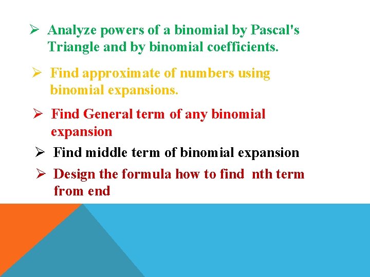 Ø Analyze powers of a binomial by Pascal's Triangle and by binomial coefficients. Ø