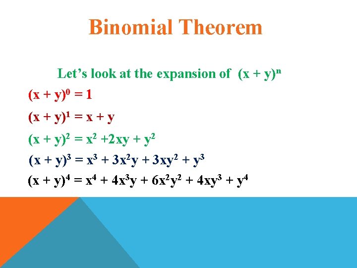  Binomial Theorem Let’s look at the expansion of (x + y)n (x +