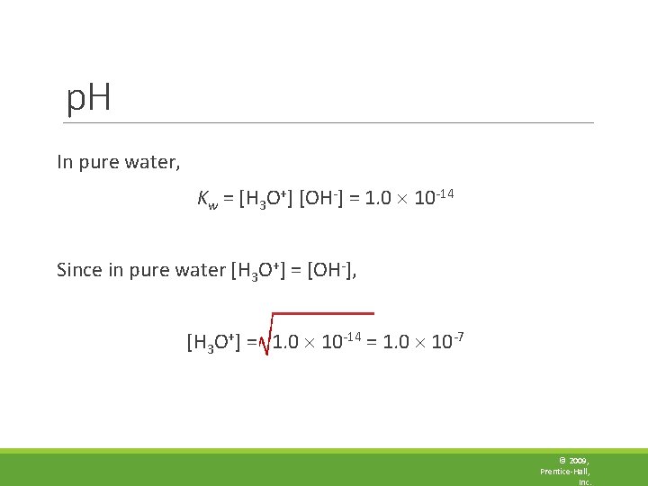 p. H In pure water, Kw = [H 3 O+] [OH-] = 1. 0
