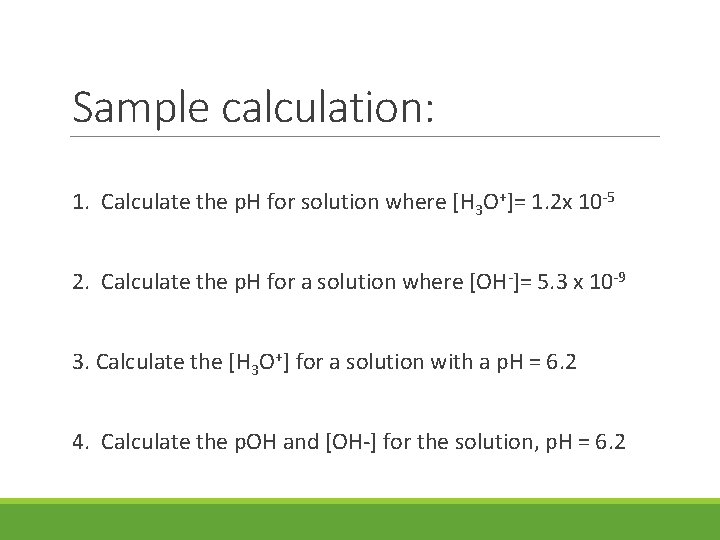 Sample calculation: 1. Calculate the p. H for solution where [H 3 O+]= 1.