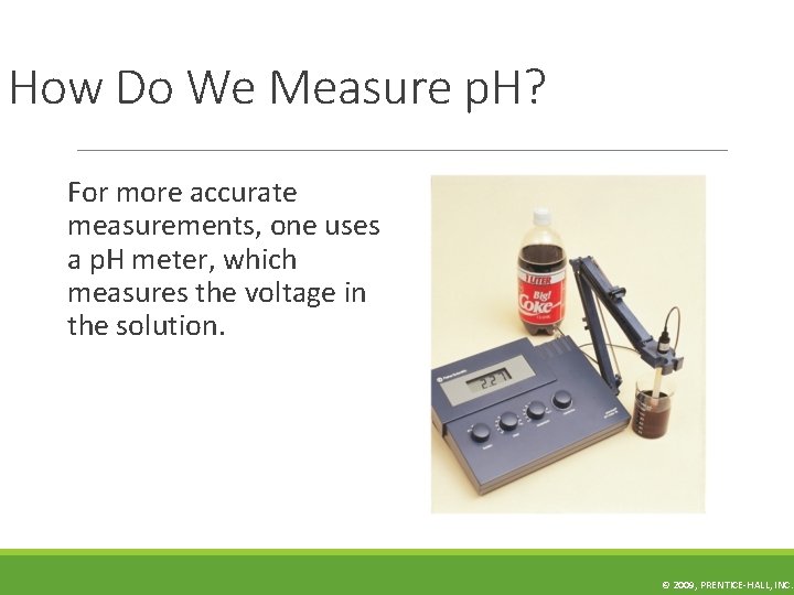 How Do We Measure p. H? For more accurate measurements, one uses a p.