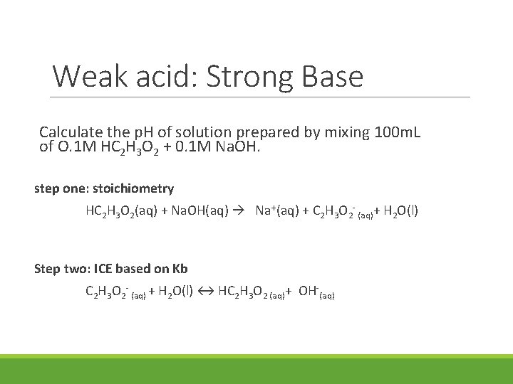 Weak acid: Strong Base Calculate the p. H of solution prepared by mixing 100