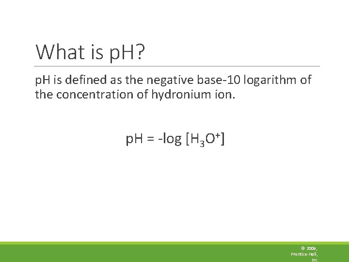 What is p. H? p. H is defined as the negative base-10 logarithm of