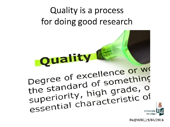 Quality is a process for doing good research Re@WBC, 19/04/2016 