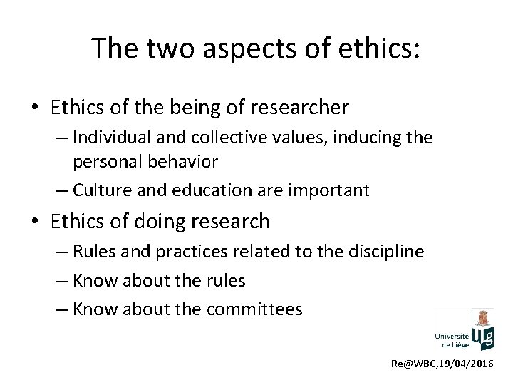 The two aspects of ethics: • Ethics of the being of researcher – Individual