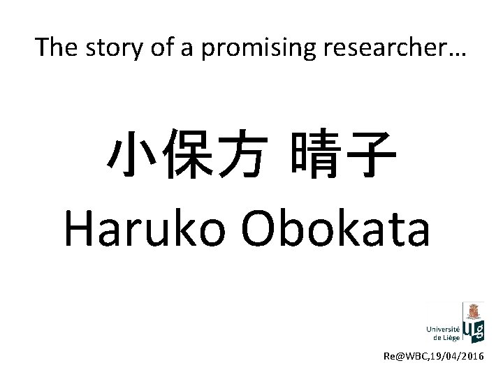 The story of a promising researcher… 小保方 晴子 Haruko Obokata Re@WBC, 19/04/2016 