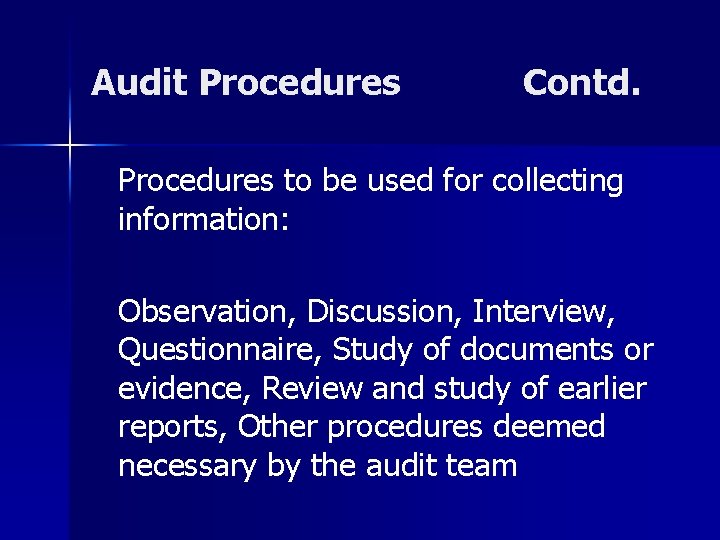 Audit Procedures Contd. Procedures to be used for collecting information: Observation, Discussion, Interview, Questionnaire,