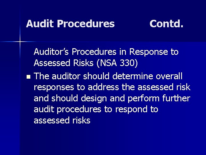 Audit Procedures Contd. Auditor’s Procedures in Response to Assessed Risks (NSA 330) n The