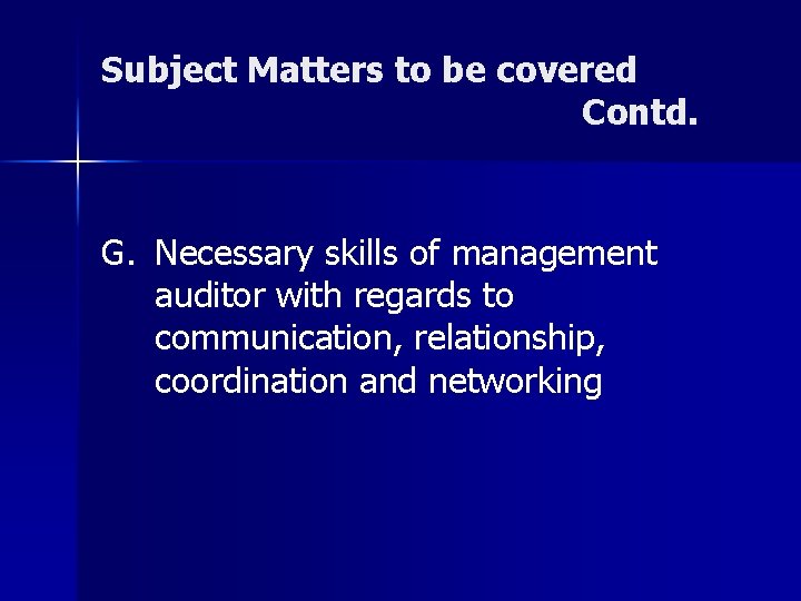 Subject Matters to be covered Contd. G. Necessary skills of management auditor with regards