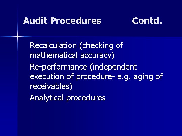 Audit Procedures Contd. Recalculation (checking of mathematical accuracy) Re-performance (independent execution of procedure- e.
