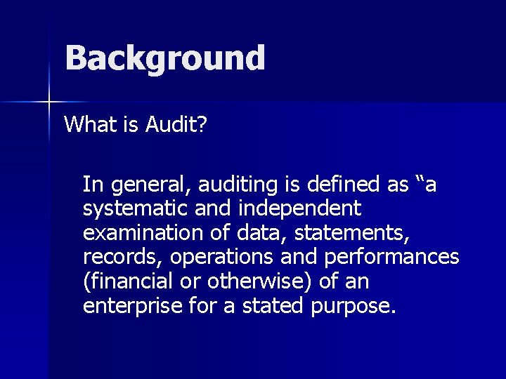 Background What is Audit? In general, auditing is defined as “a systematic and independent