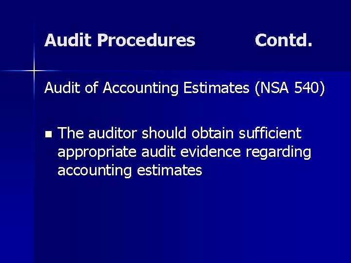 Audit Procedures Contd. Audit of Accounting Estimates (NSA 540) n The auditor should obtain