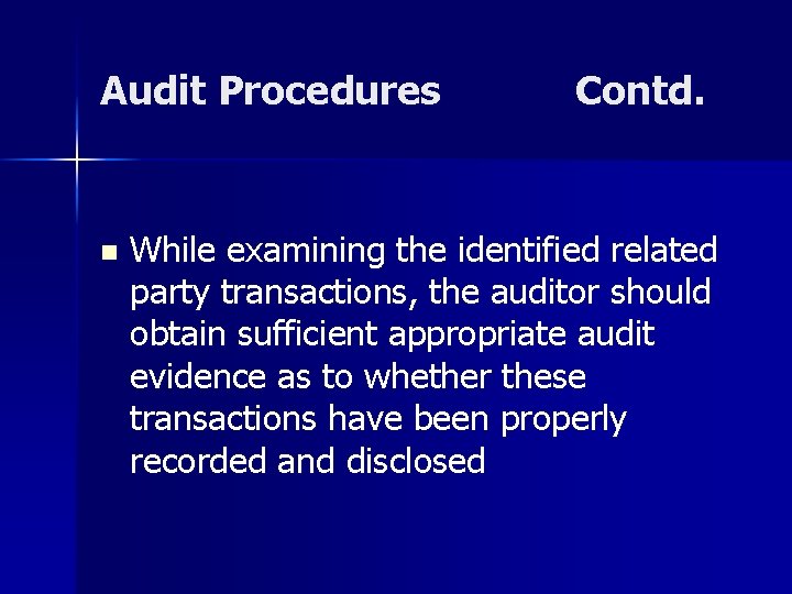 Audit Procedures n Contd. While examining the identified related party transactions, the auditor should