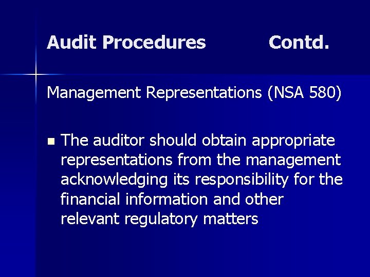 Audit Procedures Contd. Management Representations (NSA 580) n The auditor should obtain appropriate representations