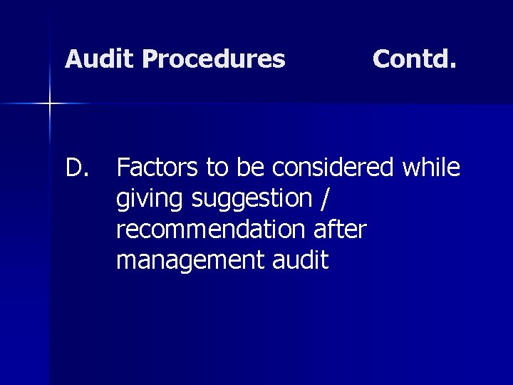 Audit Procedures Contd. D. Factors to be considered while giving suggestion / recommendation after