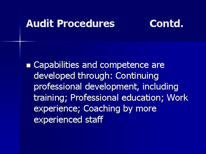 Audit Procedures n Contd. Capabilities and competence are developed through: Continuing professional development, including