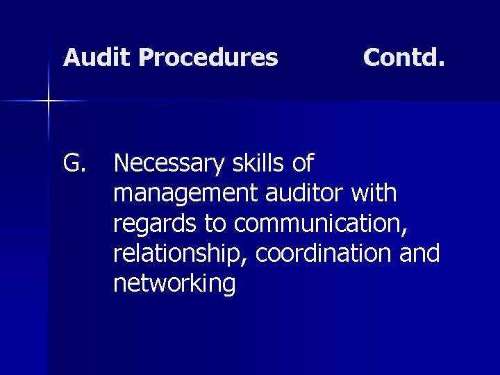 Audit Procedures Contd. G. Necessary skills of management auditor with regards to communication, relationship,