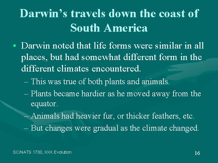 Darwin’s travels down the coast of South America • Darwin noted that life forms