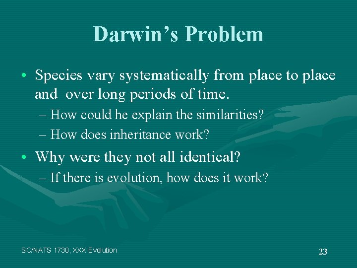 Darwin’s Problem • Species vary systematically from place to place and over long periods