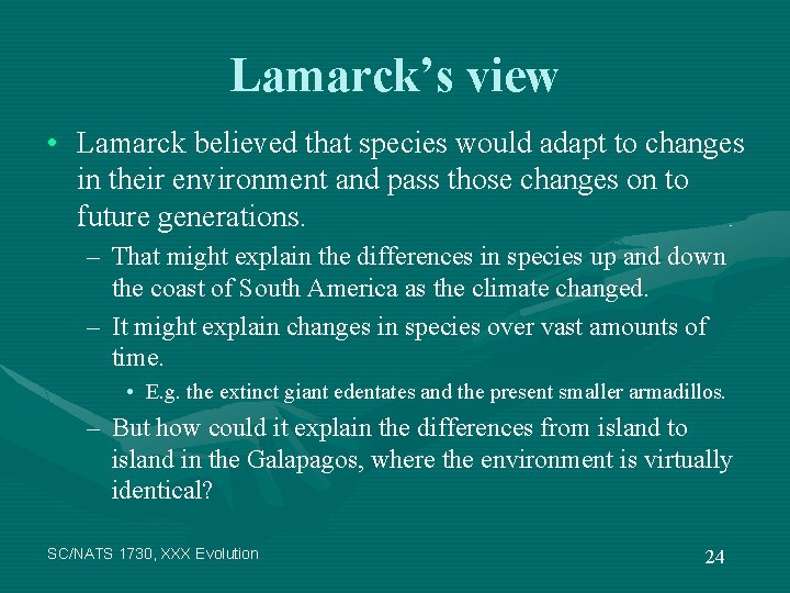 Lamarck’s view • Lamarck believed that species would adapt to changes in their environment