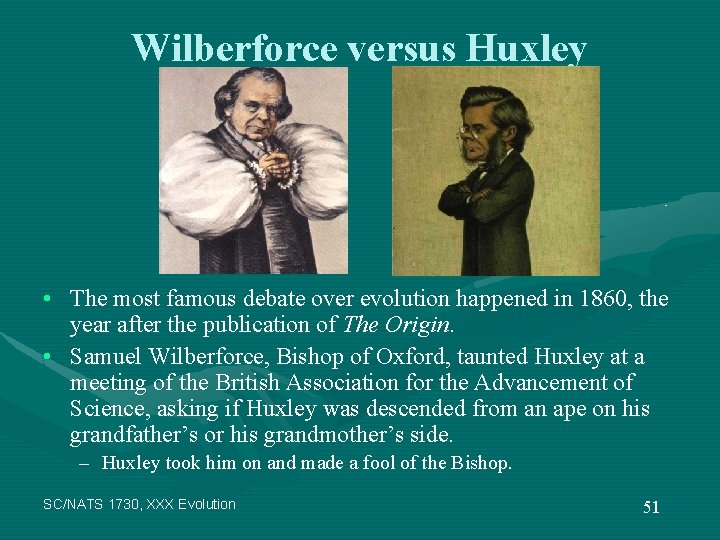 Wilberforce versus Huxley • The most famous debate over evolution happened in 1860, the