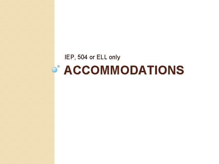 IEP, 504 or ELL only ACCOMMODATIONS 