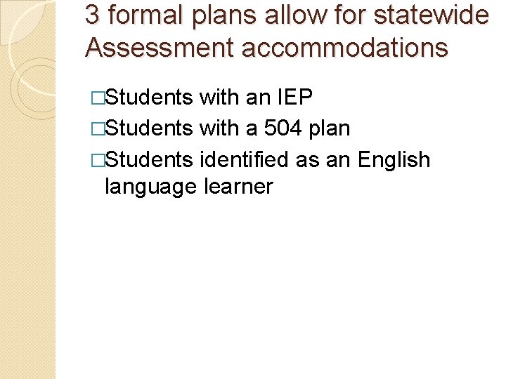 3 formal plans allow for statewide Assessment accommodations �Students with an IEP �Students with