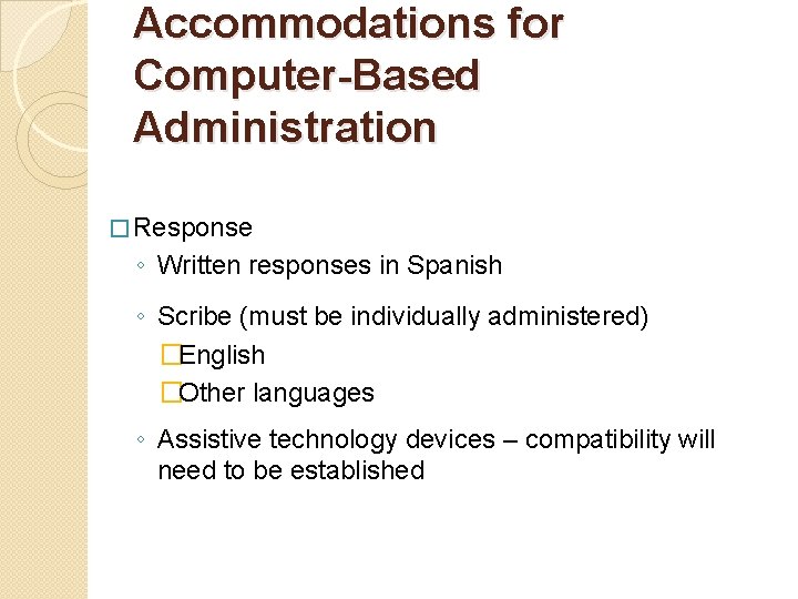 Accommodations for Computer-Based Administration � Response ◦ Written responses in Spanish ◦ Scribe (must