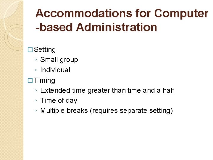 Accommodations for Computer -based Administration � Setting ◦ Small group ◦ Individual � Timing