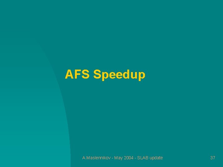AFS Speedup A. Maslennikov - May 2004 - SLAB update 37 
