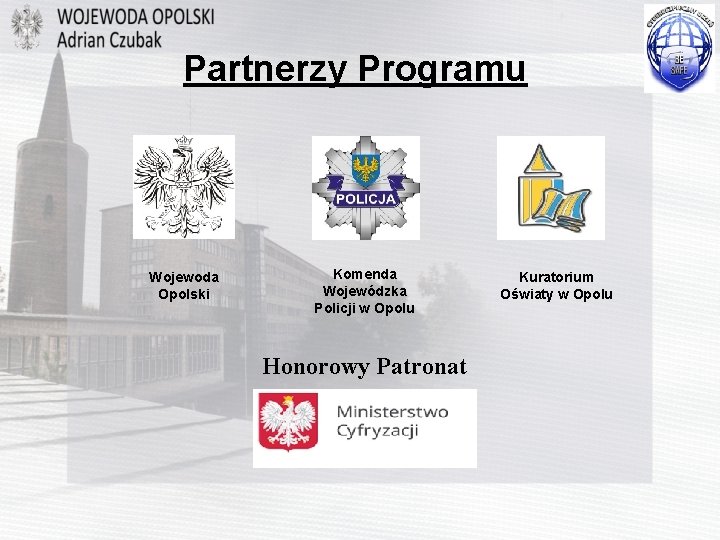 Partnerzy Programu Wojewoda Opolski Komenda Wojewódzka Policji w Opolu Honorowy Patronat Kuratorium Oświaty w