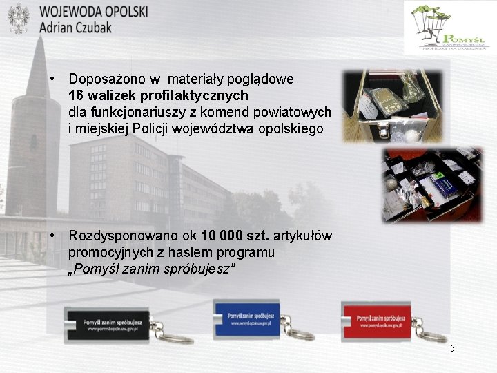  • Doposażono w materiały poglądowe 16 walizek profilaktycznych dla funkcjonariuszy z komend powiatowych