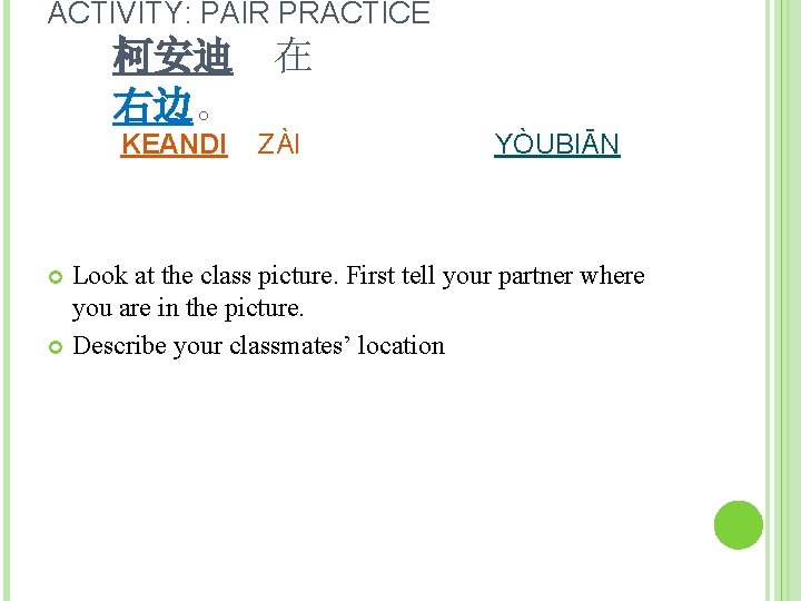 ACTIVITY: PAIR PRACTICE 柯安迪 在 右边。 KEANDI ZÀI YÒUBIĀN Look at the class picture.