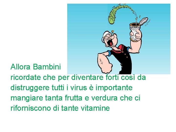 Allora Bambini ricordate che per diventare forti così da distruggere tutti i virus è