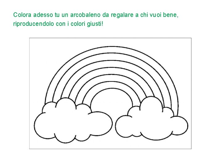 Colora adesso tu un arcobaleno da regalare a chi vuoi bene, riproducendolo con i