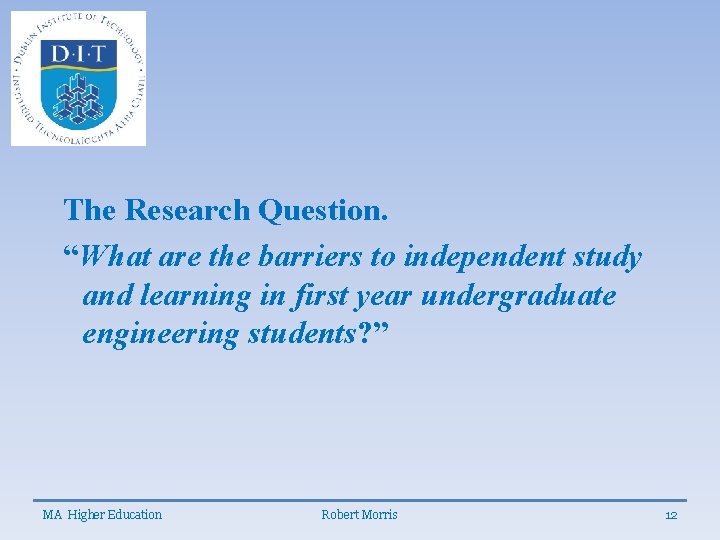 The Research Question. “What are the barriers to independent study and learning in first