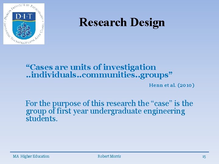 Research Design “Cases are units of investigation. . individuals. . communities. . groups” Henn