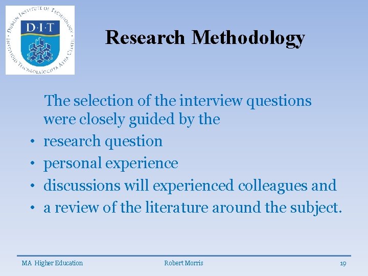 Research Methodology • • The selection of the interview questions were closely guided by