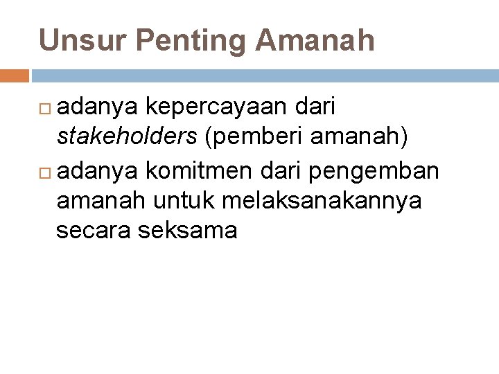 Unsur Penting Amanah adanya kepercayaan dari stakeholders (pemberi amanah) adanya komitmen dari pengemban amanah