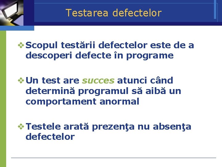 Testarea defectelor Scopul testării defectelor este de a descoperi defecte în programe Un test