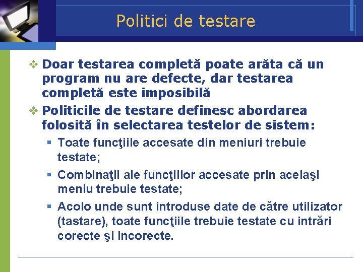 Politici de testare Doar testarea completă poate arăta că un program nu are defecte,