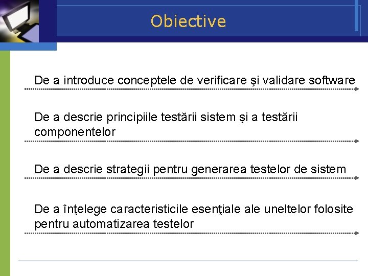 Obiective De a introduce conceptele de verificare şi validare software De a descrie principiile