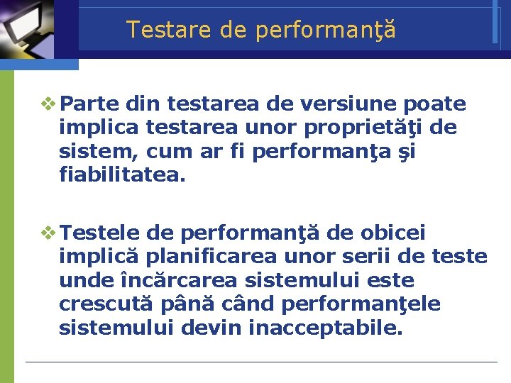 Testare de performanţă Parte din testarea de versiune poate implica testarea unor proprietăţi de