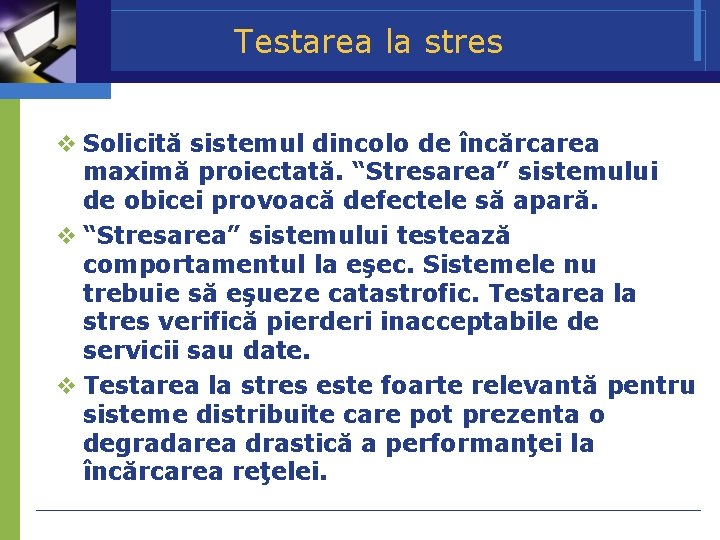 Testarea la stres Solicită sistemul dincolo de încărcarea maximă proiectată. “Stresarea” sistemului de obicei